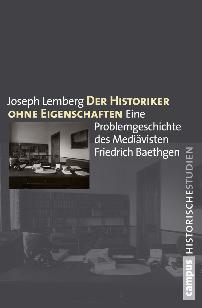 Der Historiker ohne Eigenschaften Eine Problemgeschichte des Mediävisten Friedrich Baethgen