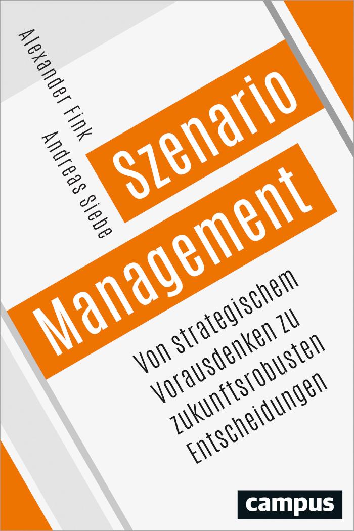 Szenario-Management Von strategischem Vorausdenken zu zukunftsrobusten Entscheidungen