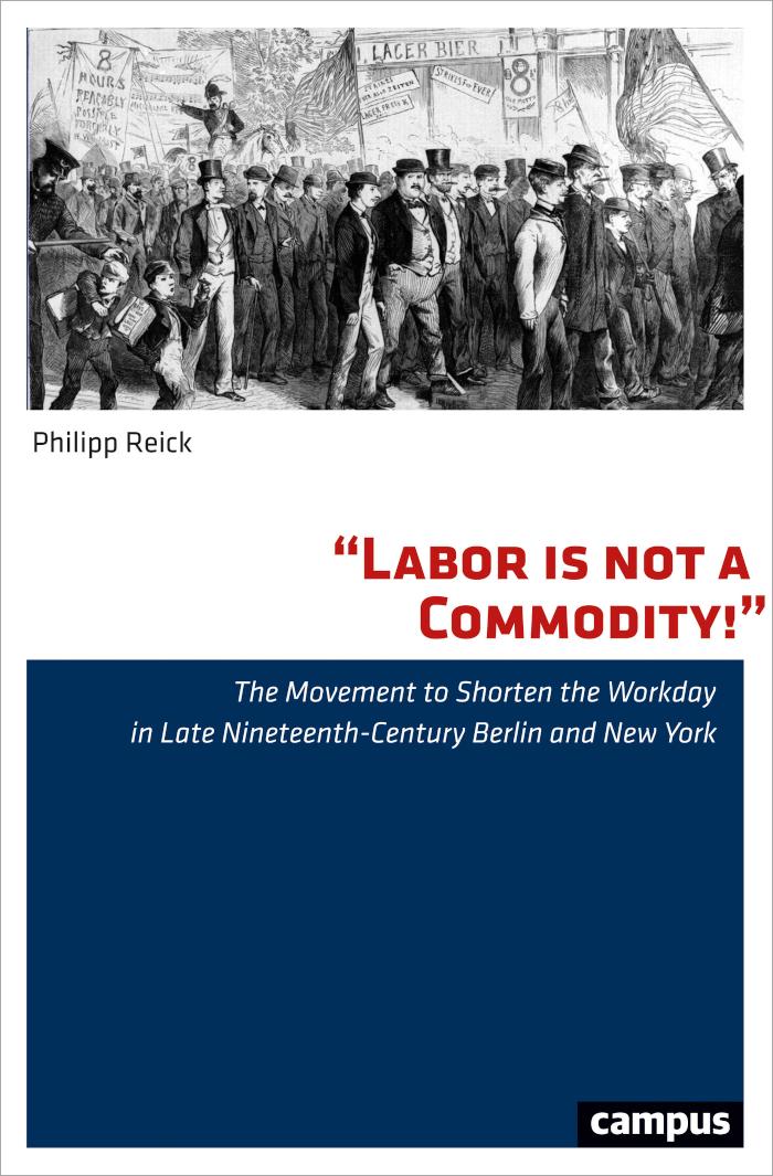Labor is not a Commodity! The Movement to Shorten the Workday in Late Nineteenth-Century Berlin and New York