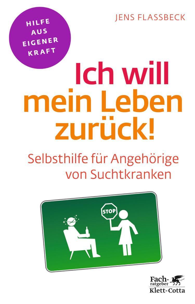 Ich will mein Leben zurück! (Fachratgeber Klett-Cotta, Bd.) Selbsthilfe für Angehörige von Suchtkranken