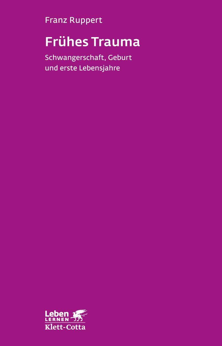 Frühes Trauma (Leben Lernen, Bd. 270) Schwangerschaft, Geburt und erste Lebensjahre