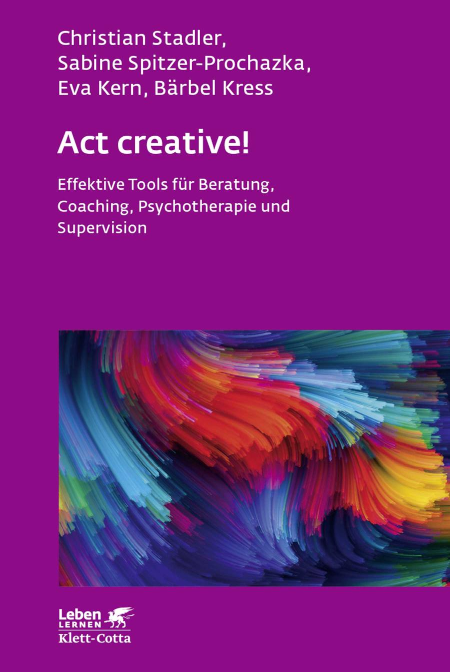 Act creative! (Leben Lernen, Bd. 281) Effektive Tools für Beratung, Coaching, Psychotherapie und Supervision