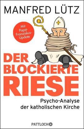 Der blockierte Riese Psycho-Analyse der katholischen Kirche. Mit Papst Franziskus-Update