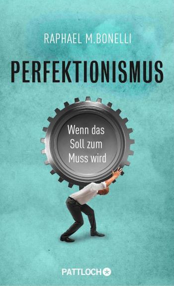 Perfektionismus Wenn das Soll zum Muss wird