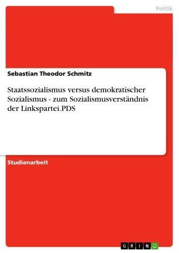 Staatssozialismus versus demokratischer Sozialismus - zum Sozialismusverständnis der Linkspartei.PDS zum Sozialismusverständnis der Linkspartei.PDS