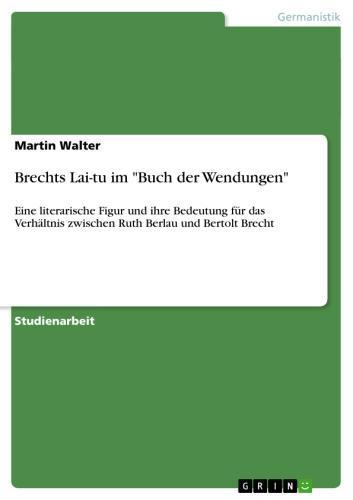Brechts Lai-tu im 'Buch der Wendungen' Eine literarische Figur und ihre Bedeutung für das Verhältnis zwischen Ruth Berlau und Bertolt Brecht