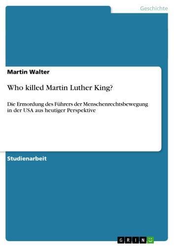 Who killed Martin Luther King? Die Ermordung des Führers der Menschenrechtsbewegung in der USA aus heutiger Perspektive