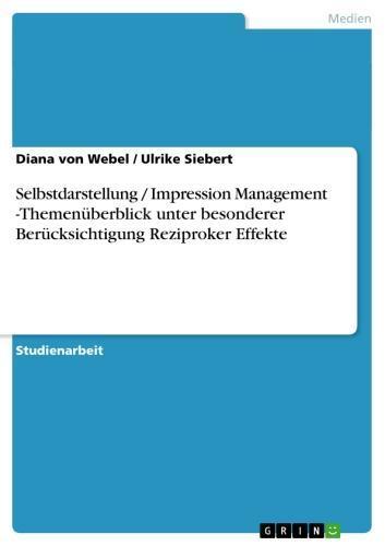 Selbstdarstellung / Impression Management -Themenüberblick unter besonderer Berücksichtigung Reziproker Effekte 