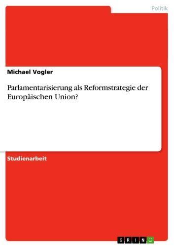 Parlamentarisierung als Reformstrategie der Europäischen Union? 