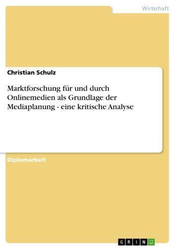 Marktforschung für und durch Onlinemedien als Grundlage der Mediaplanung - eine kritische Analyse eine kritische Analyse