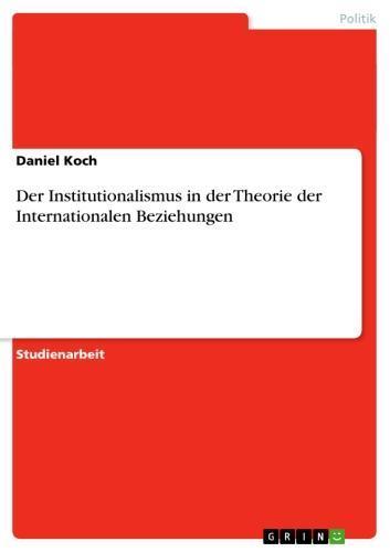 Der Institutionalismus in der Theorie der Internationalen Beziehungen 