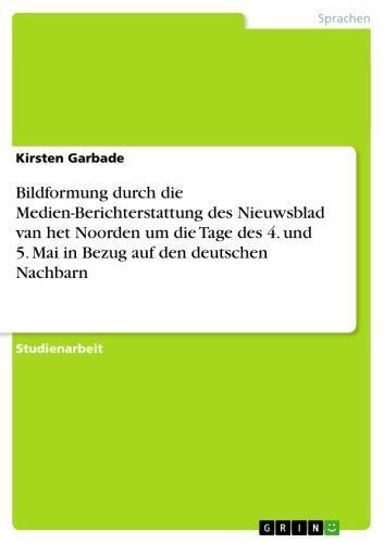 Bildformung durch die Medien-Berichterstattung des Nieuwsblad van het Noorden um die Tage des   4. und 5. Mai in Bezug auf den deutschen Nachbarn 