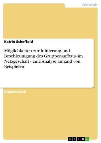 Möglichkeiten zur Initiierung und Beschleunigung des Gruppenaufbaus im Netzgeschäft - eine Analyse anhand von Beispielen eine Analyse anhand von Beispielen
