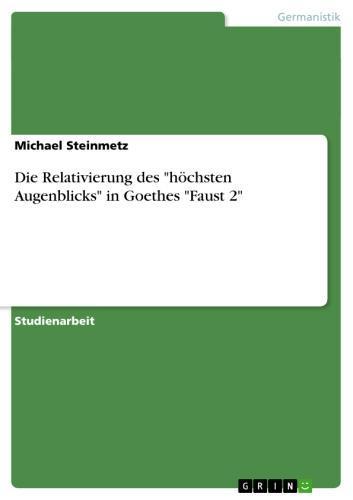 Die Relativierung des 'höchsten Augenblicks' in Goethes 'Faust 2' 