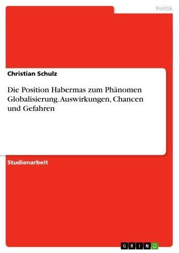 Die Position Habermas zum Phänomen Globalisierung. Auswirkungen, Chancen und Gefahren 