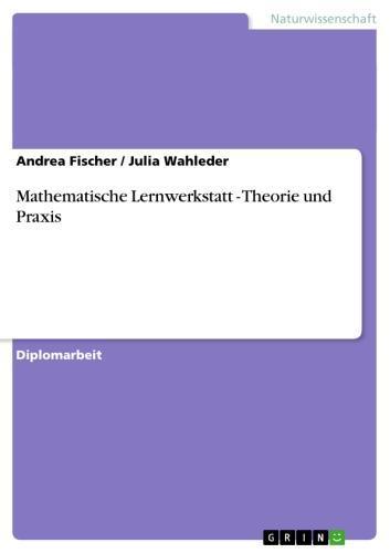 Mathematische Lernwerkstatt - Theorie und Praxis Theorie und Praxis