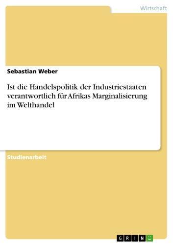 Ist die Handelspolitik der Industriestaaten verantwortlich für Afrikas Marginalisierung im Welthandel 