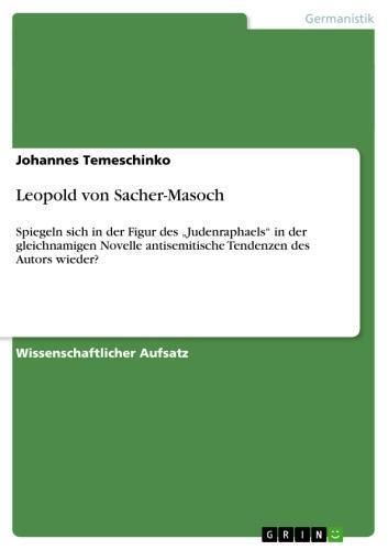 Leopold von Sacher-Masoch Spiegeln sich in der Figur des 'Judenraphaels' in der gleichnamigen Novelle antisemitische Tendenzen des Autors wieder?
