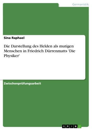 Die Darstellung des Helden als mutigen Menschen in Friedrich Dürrenmatts 'Die Physiker' 