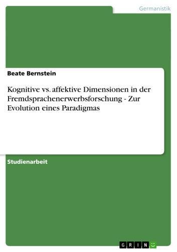 Kognitive vs. affektive Dimensionen in der Fremdsprachenerwerbsforschung - Zur Evolution eines Paradigmas Zur Evolution eines Paradigmas