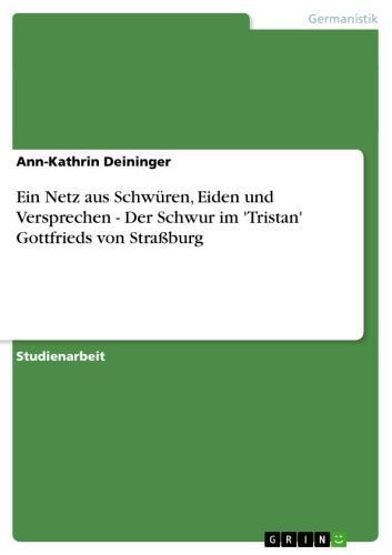 Ein Netz aus Schwüren, Eiden und Versprechen - Der Schwur im 'Tristan' Gottfrieds von Straßburg Der Schwur im 'Tristan' Gottfrieds von Straßburg