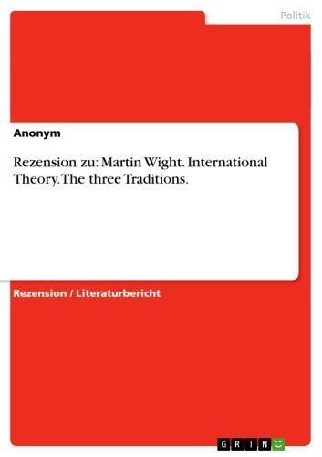 Rezension zu: Martin Wight. International Theory. The three Traditions. 