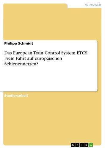 Das European Train Control System ETCS: Freie Fahrt auf europäischen Schienennetzen? 