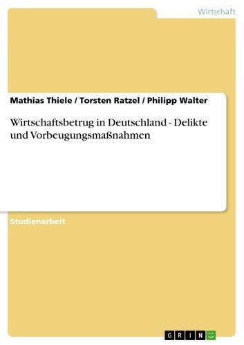 Wirtschaftsbetrug in Deutschland - Delikte und Vorbeugungsmaßnahmen Delikte und Vorbeugungsmaßnahmen