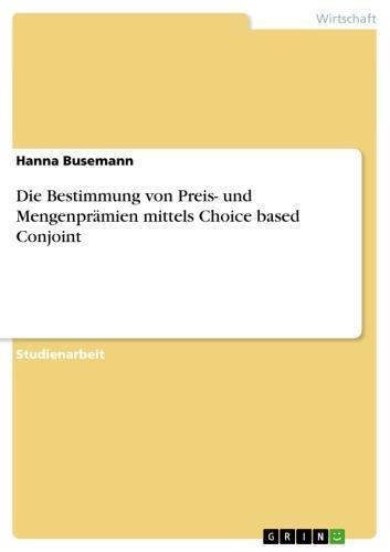 Die Bestimmung von Preis- und Mengenprämien mittels Choice based Conjoint 