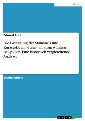 Die Gestaltung der Standards und Kurzstoffe im »Stern« an ausgewählten Beispielen. Eine historisch-vergleichende Analyse. 