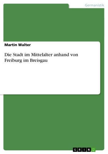 Die Stadt im Mittelalter anhand von Freiburg im Breisgau 
