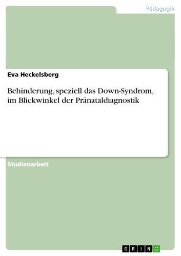 Behinderung, speziell das Down-Syndrom, im Blickwinkel der Pränataldiagnostik 