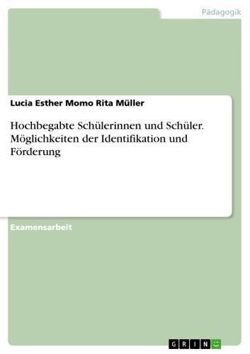 Hochbegabte Schülerinnen und Schüler. Möglichkeiten der Identifikation und Förderung 