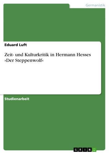 Zeit- und Kulturkritik in Hermann Hesses »Der Steppenwolf« 
