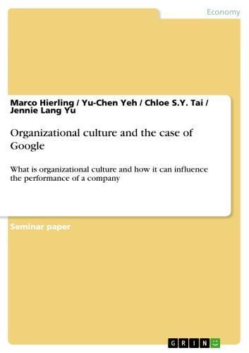 Organizational culture and the case of Google What is organizational culture and how it can influence the performance of a company