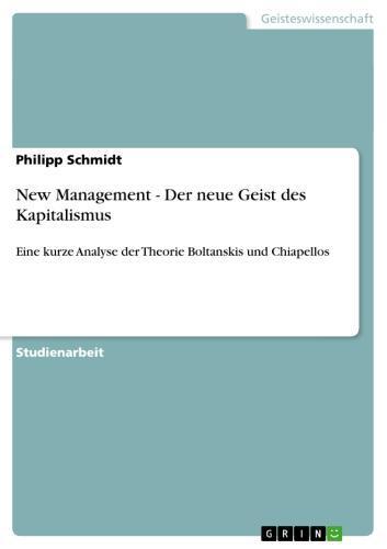 New Management - Der neue Geist des Kapitalismus Eine kurze Analyse der Theorie Boltanskis und Chiapellos