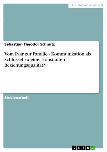 Vom Paar zur Familie - Kommunikation als Schlüssel zu einer konstanten Beziehungsqualität? Kommunikation als Schlüssel zu einer konstanten Beziehungsqualität?