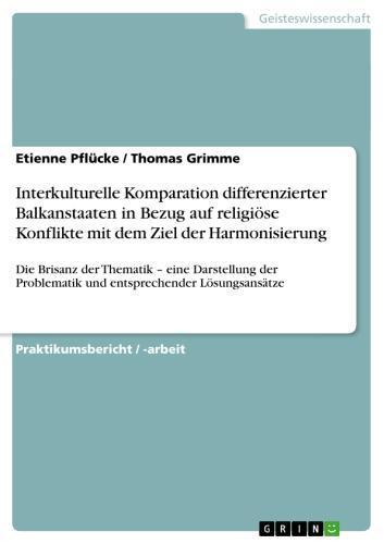 Interkulturelle Komparation differenzierter Balkanstaaten in Bezug auf religiöse Konflikte mit dem Ziel der Harmonisierung Die Brisanz der Thematik - eine Darstellung der Problematik und entsprechender Lösungsansätze
