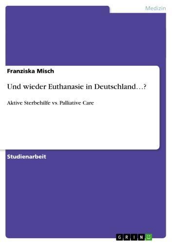 Und wieder Euthanasie in Deutschland...? Aktive Sterbehilfe vs. Palliative Care