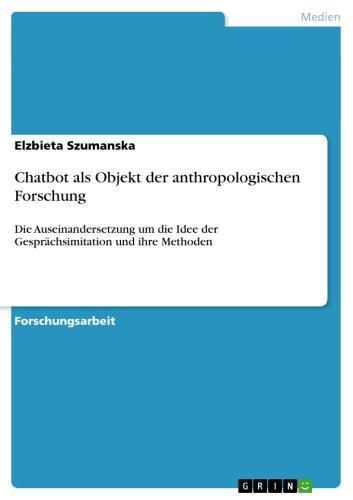 Chatbot als Objekt der anthropologischen Forschung Die Auseinandersetzung um die Idee der Gesprächsimitation und ihre Methoden