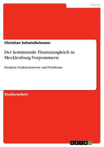 Der kommunale Finanzausgleich in Mecklenburg-Vorpommern Struktur, Funktionsweise und Probleme