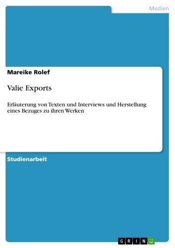 Valie Exports Erläuterung von Texten und Interviews und Herstellung eines Bezuges zu ihren Werken