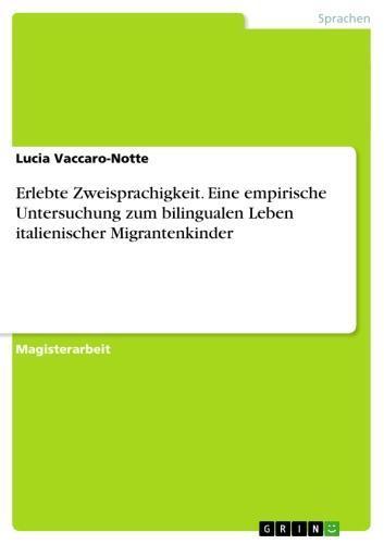Erlebte Zweisprachigkeit. Eine empirische Untersuchung zum bilingualen Leben italienischer Migrantenkinder Eine empirische Untersuchung zum bilingualen Leben italienischer Migrantenkinder