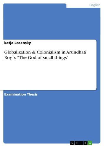 Globalization& Colonialism in Arundhati Roy`s 'The God of small things' 