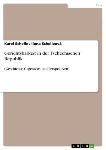 Gerichtsbarkeit in der Tschechischen Republik (Geschichte, Gegenwart und Perspektiven)