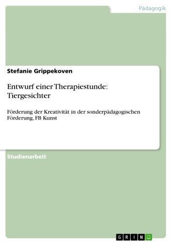 Entwurf einer Therapiestunde: Tiergesichter Förderung der Kreativität in der sonderpädagogischen Förderung, FB Kunst