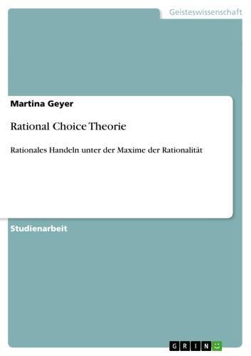 Rational Choice Theorie Rationales Handeln unter der Maxime der Rationalität
