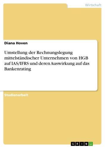 Umstellung der Rechnungslegung mittelständischer Unternehmen von HGB auf IAS/IFRS und deren Auswirkung auf das Bankenrating 