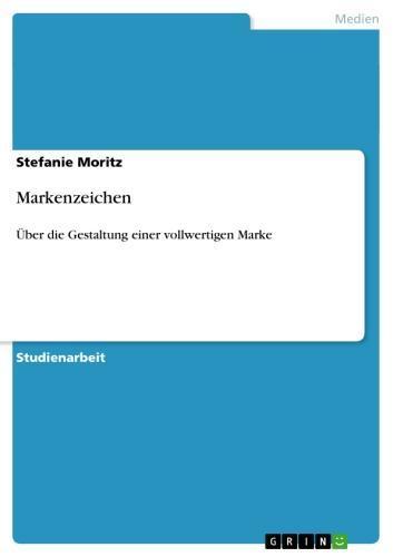 Markenzeichen. Die Entwicklung und Gestaltung einer vollwertigen Marke Über die Gestaltung einer vollwertigen Marke