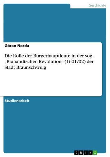 Die Rolle der Bürgerhauptleute in der sog. 'Brabandtschen Revolution' (1601/02) der Stadt Braunschweig 